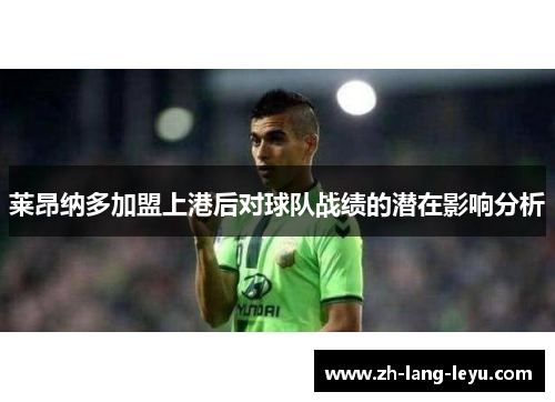 莱昂纳多加盟上港后对球队战绩的潜在影响分析