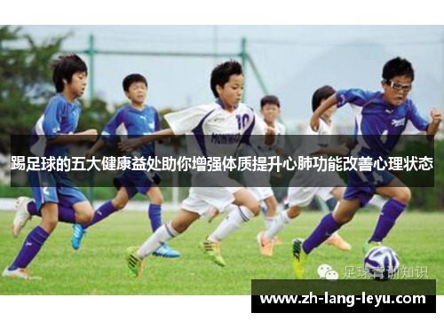 踢足球的五大健康益处助你增强体质提升心肺功能改善心理状态