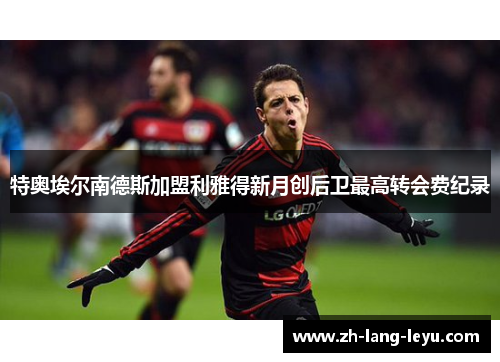 特奥埃尔南德斯加盟利雅得新月创后卫最高转会费纪录